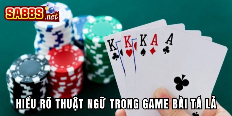 Hiểu rõ những thuật ngữ phổ biến trong game bài tá lả