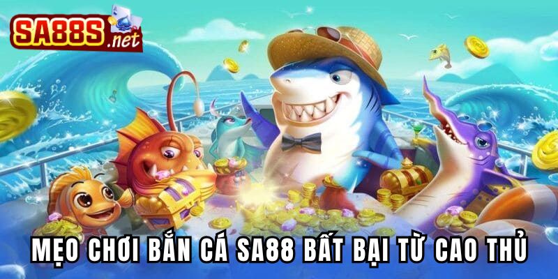 Những mẹo chơi bắn cá tại Sa88 bất bại từ cao thủ