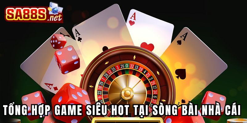 Tổng hợp game siêu hot tại sòng bài nhà cái