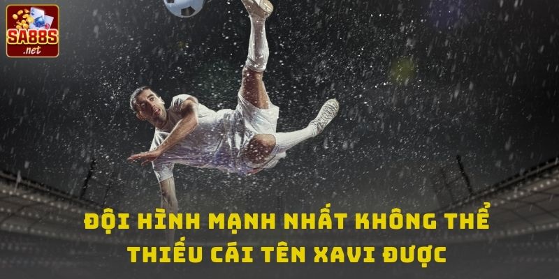 Đội hình mạnh nhất không thể thiếu cái tên Xavi được